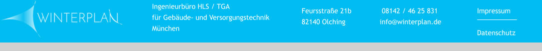 Ingenieurbüro HLS / TGA für Gebäude- und Versorgungstechnik München Feursstraße 21b 82140 Olching  08142 / 46 25 831 info@winterplan.de ImpressumDatenschutz