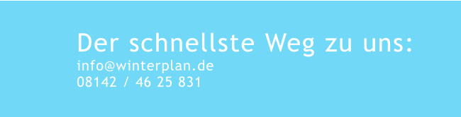 Der schnellste Weg zu uns: info@winterplan.de08142 / 46 25 831