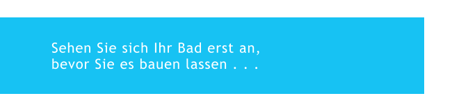 Sehen Sie sich Ihr Bad erst an, bevor Sie es bauen lassen . . .