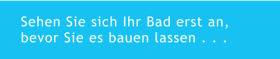 Sehen Sie sich Ihr Bad erst an, bevor Sie es bauen lassen . . .