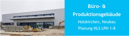 Büro- & ProduktionsgebäudeHolzkirchen, NeubauPlanung HLS LPH 1-8