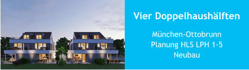 Vier Doppelhaushälften München-OttobrunnPlanung HLS LPH 1-5Neubau