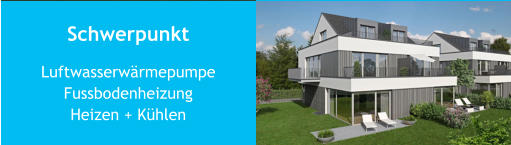 Schwerpunkt LuftwasserwärmepumpeFussbodenheizungHeizen + Kühlen
