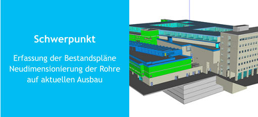 Schwerpunkt Erfassung der BestandspläneNeudimensionierung der Rohreauf aktuellen Ausbau