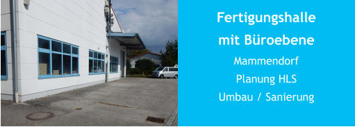 Fertigungshallemit BüroebeneMammendorfPlanung HLSUmbau / Sanierung
