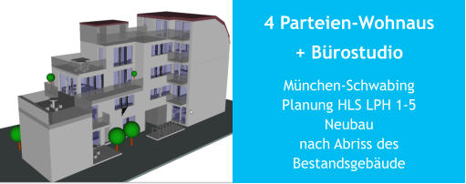 4 Parteien-Wohnaus + Bürostudio München-SchwabingPlanung HLS LPH 1-5Neubaunach Abriss desBestandsgebäude