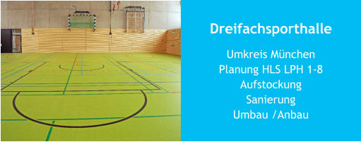 Dreifachsporthalle Umkreis MünchenPlanung HLS LPH 1-8 Aufstockung SanierungUmbau /Anbau