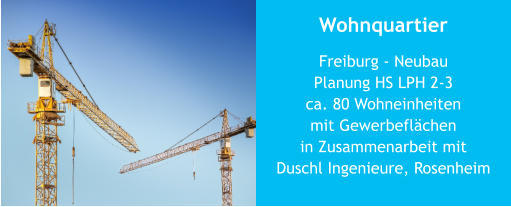 Wohnquartier Freiburg - NeubauPlanung HS LPH 2-3 ca. 80 Wohneinheitenmit Gewerbeflächenin Zusammenarbeit mitDuschl Ingenieure, Rosenheim