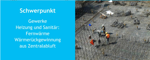 Schwerpunkt GewerkeHeizung und Sanitär:FernwärmeWärmerückgewinnungaus Zentralabluft