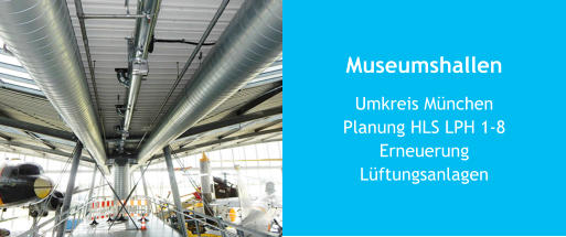 Museumshallen Umkreis MünchenPlanung HLS LPH 1-8 ErneuerungLüftungsanlagen