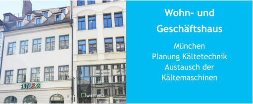 Wohn- und Geschäftshaus MünchenPlanung Kältetechnik Austausch der Kältemaschinen 