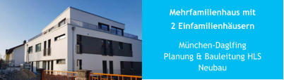 Mehrfamilienhaus mit2 Einfamilienhäusern München-DaglfingPlanung & Bauleitung HLSNeubau