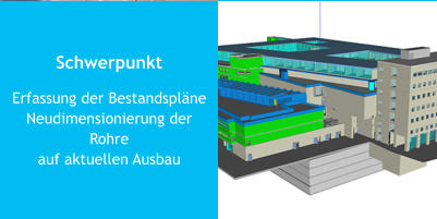 Schwerpunkt Erfassung der BestandspläneNeudimensionierung der Rohreauf aktuellen Ausbau