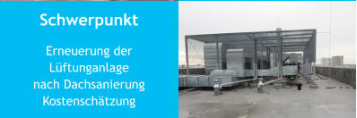 Schwerpunkt Erneuerung der Lüftunganlagenach DachsanierungKostenschätzung