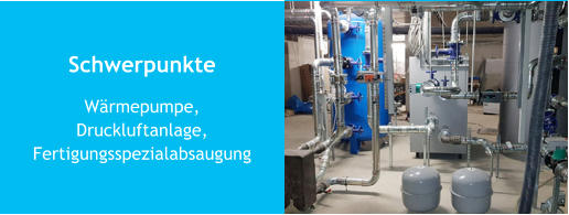 Schwerpunkte Wärmepumpe,Druckluftanlage, Fertigungsspezialabsaugung