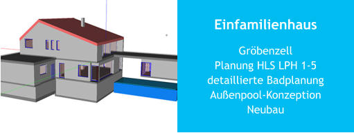 Einfamilienhaus GröbenzellPlanung HLS LPH 1-5detaillierte BadplanungAußenpool-KonzeptionNeubau
