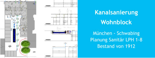 Kanalsanierung Wohnblock München - SchwabingPlanung Sanitär LPH 1-8Bestand von 1912