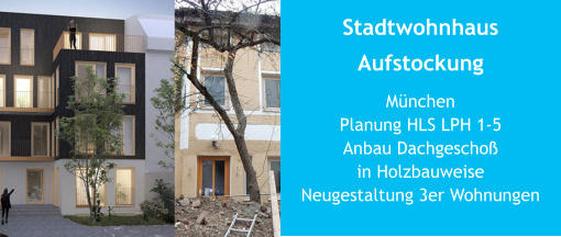 Stadtwohnhaus Aufstockung MünchenPlanung HLS LPH 1-5 Anbau Dachgeschoßin Holzbauweise Neugestaltung 3er Wohnungen