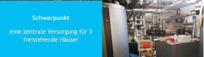 Schwerpunkt eine zentrale Versorgung für 3 freistehende Häuser