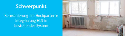 Schwerpunkt Kernsanierung  im HochparterreIntegrierung HLS in bestehendes System