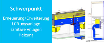 Schwerpunkt Erneuerung/ErweiterungLüftungsanlagesanitäre AnlagenHeizung