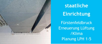 staatliche Einrichtung FürstenfeldbruckErneuerung Lüftung /KlimaPlanung LPH 1-5