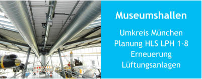Museumshallen Umkreis MünchenPlanung HLS LPH 1-8 ErneuerungLüftungsanlagen